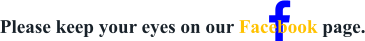  Please keep your eyes on our Facebook page.